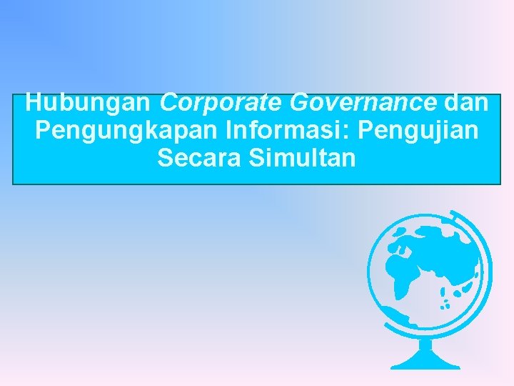 Hubungan Corporate Governance dan Pengungkapan Informasi: Pengujian Secara Simultan 