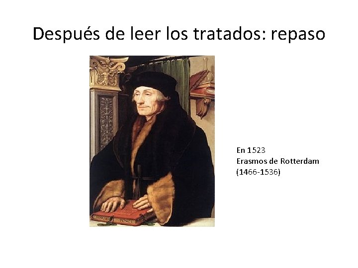 Después de leer los tratados: repaso En 1523 Erasmos de Rotterdam (1466 -1536) 