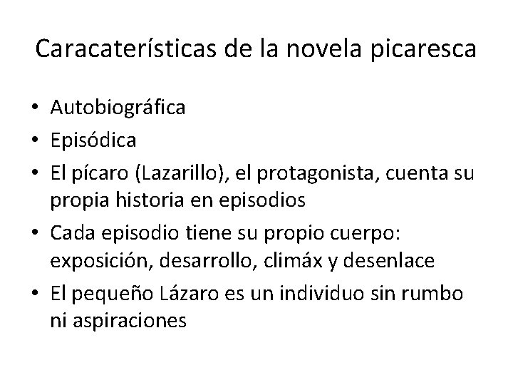 Caracaterísticas de la novela picaresca • Autobiográfica • Episódica • El pícaro (Lazarillo), el