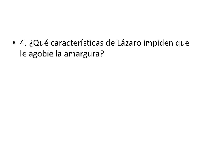  • 4. ¿Qué características de Lázaro impiden que le agobie la amargura? 