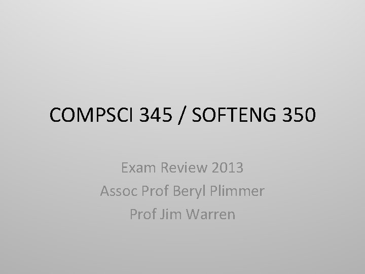 COMPSCI 345 / SOFTENG 350 Exam Review 2013 Assoc Prof Beryl Plimmer Prof Jim