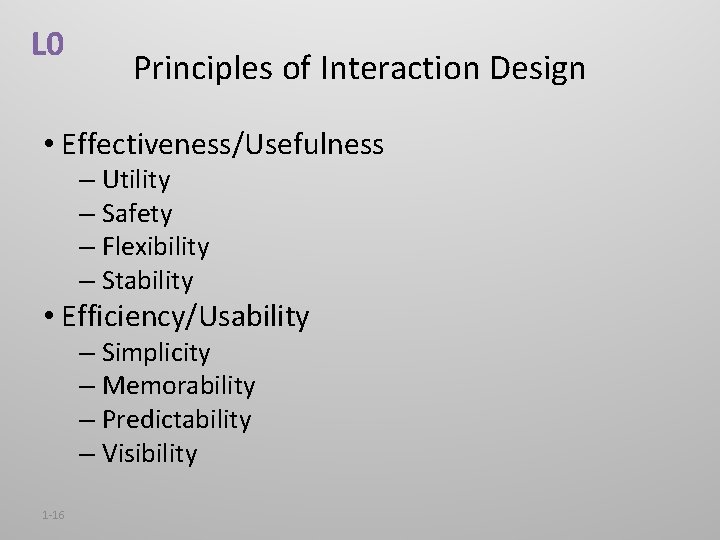 L 0 Principles of Interaction Design • Effectiveness/Usefulness – Utility – Safety – Flexibility