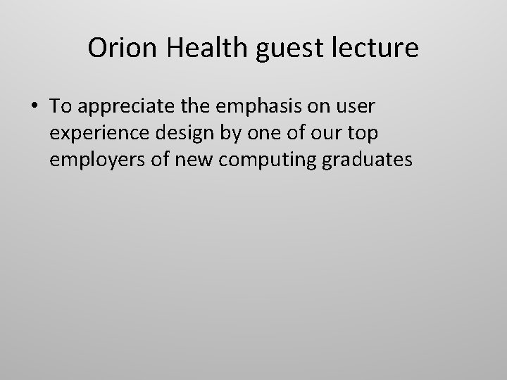 Orion Health guest lecture • To appreciate the emphasis on user experience design by