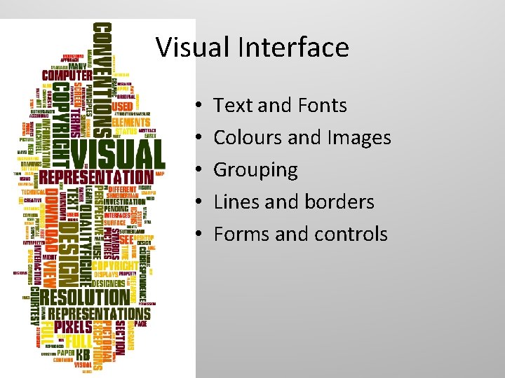 Visual Interface • • • Text and Fonts Colours and Images Grouping Lines and