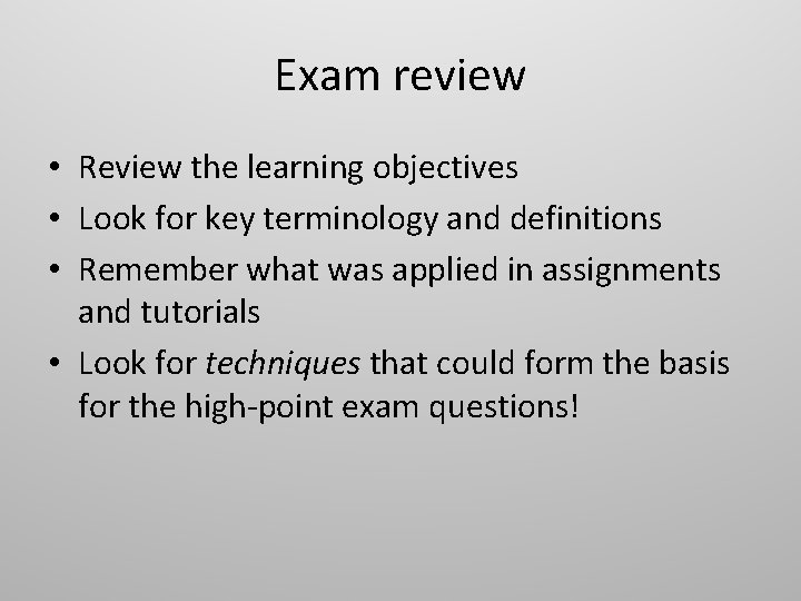 Exam review • Review the learning objectives • Look for key terminology and definitions