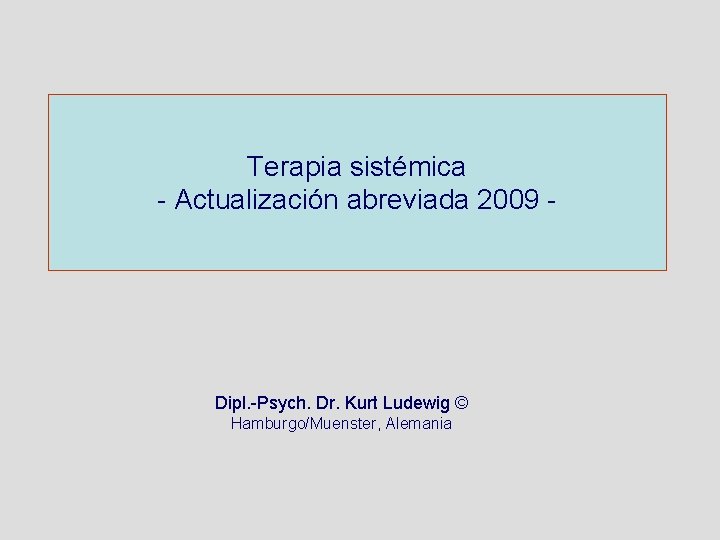 Terapia sistémica - Actualización abreviada 2009 - Dipl. -Psych. Dr. Kurt Ludewig © Hamburgo/Muenster,