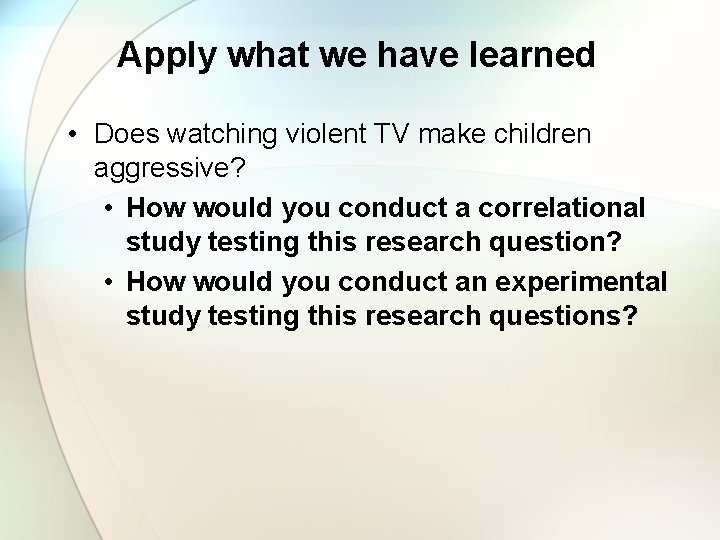 Apply what we have learned • Does watching violent TV make children aggressive? •