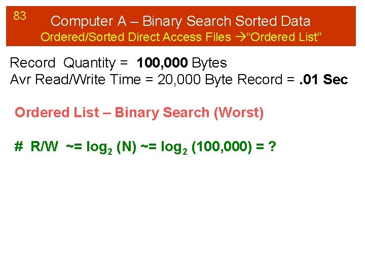 83 Computer A – Binary Search Sorted Data Ordered/Sorted Direct Access Files “Ordered List”