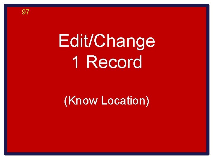 97 Edit/Change 1 Record (Know Location) 