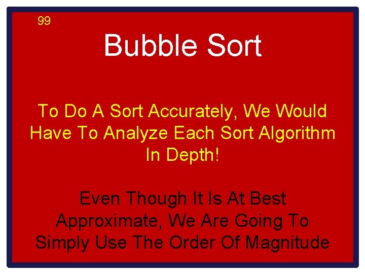 99 Bubble Sort To Do A Sort Accurately, We Would Have To Analyze Each
