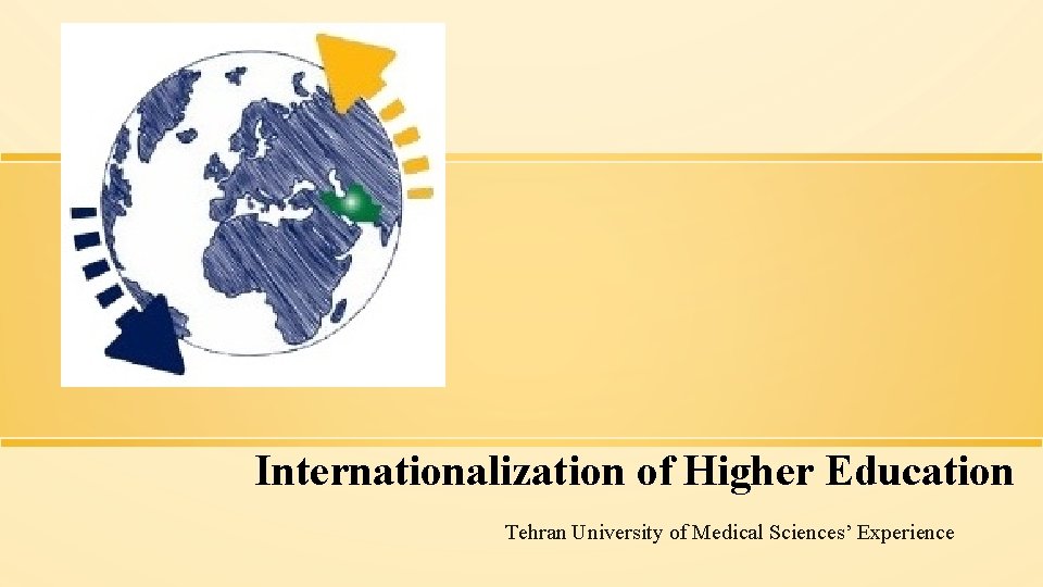 Internationalization of Higher Education Tehran University of Medical Sciences’ Experience 