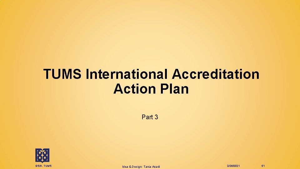 TUMS International Accreditation Action Plan Part 3 GSIA. TUMS Idea & Design: Tania Azadi