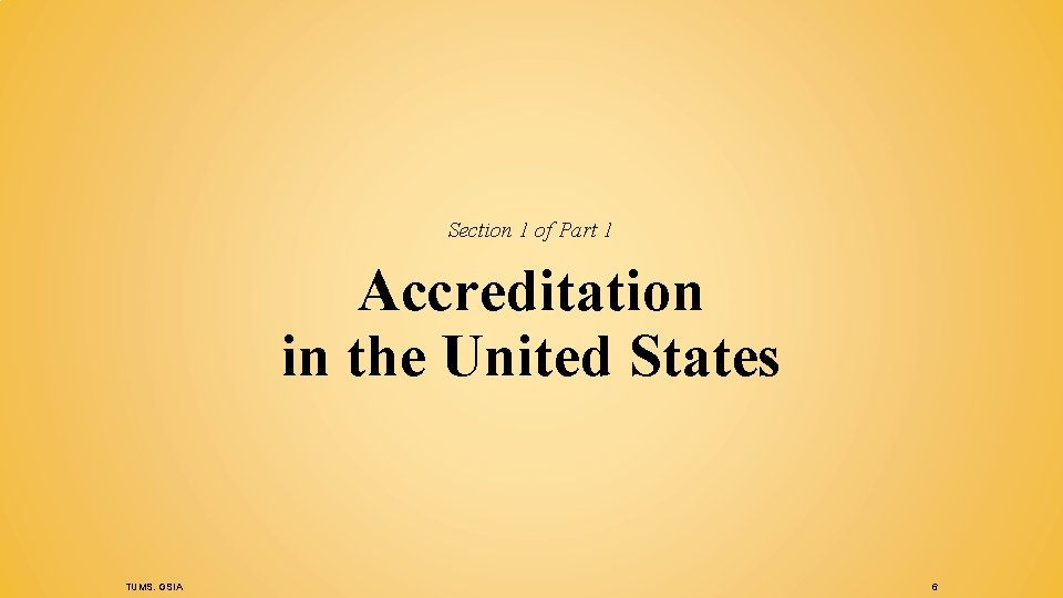 Section 1 of Part 1 Accreditation in the United States TUMS. GSIA 6 