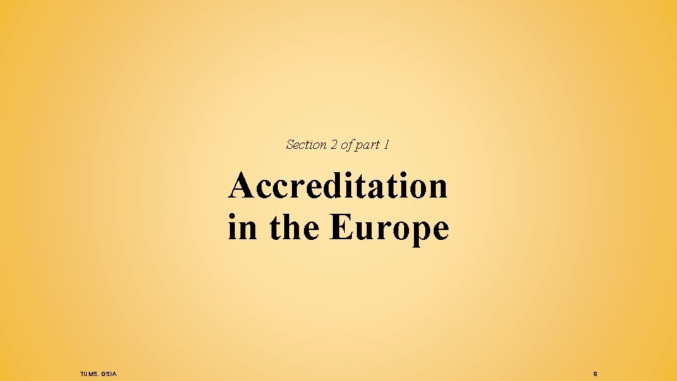 Section 2 of part 1 Accreditation in the Europe TUMS. GSIA 9 