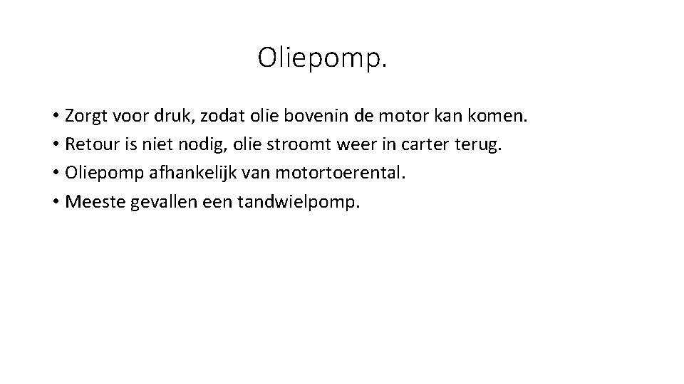 Oliepomp. • Zorgt voor druk, zodat olie bovenin de motor kan komen. • Retour