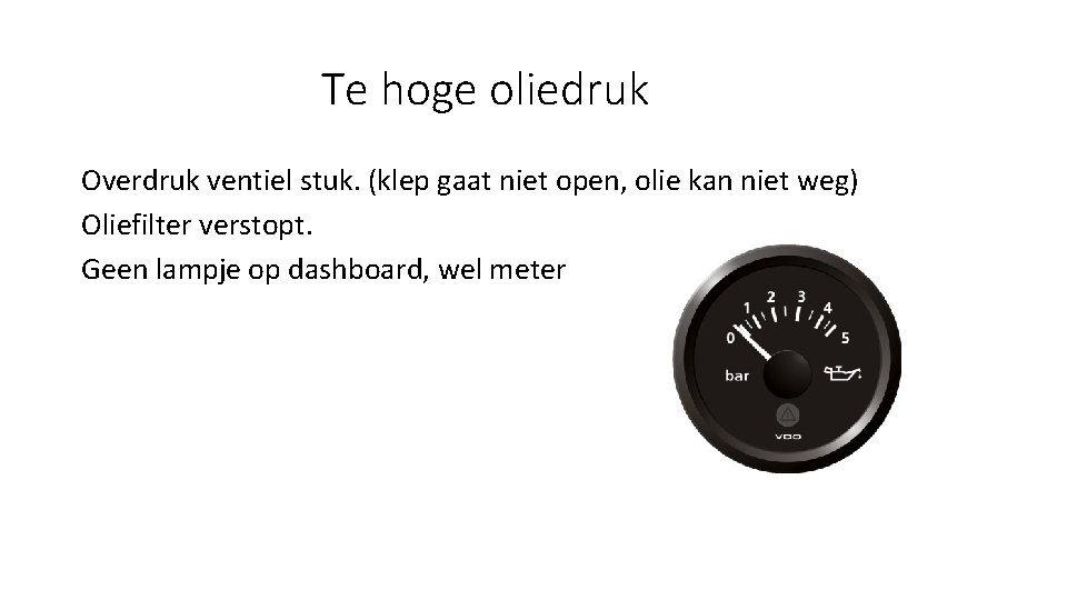Te hoge oliedruk Overdruk ventiel stuk. (klep gaat niet open, olie kan niet weg)