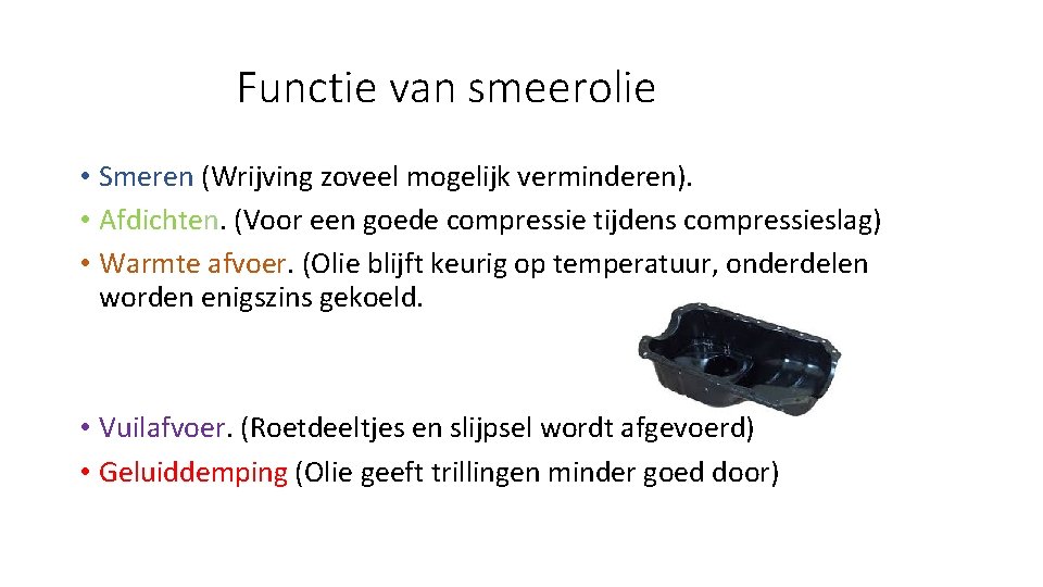 Functie van smeerolie • Smeren (Wrijving zoveel mogelijk verminderen). • Afdichten. (Voor een goede