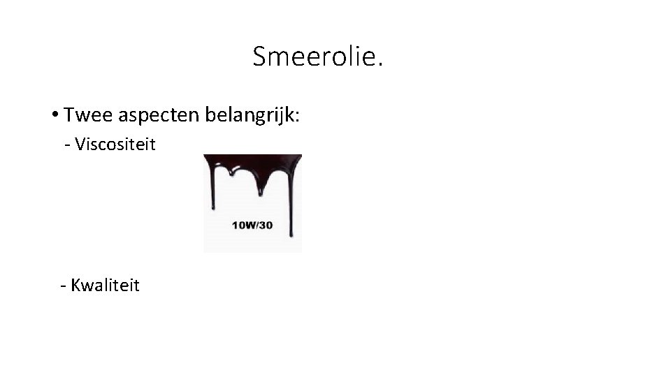 Smeerolie. • Twee aspecten belangrijk: - Viscositeit - Kwaliteit 