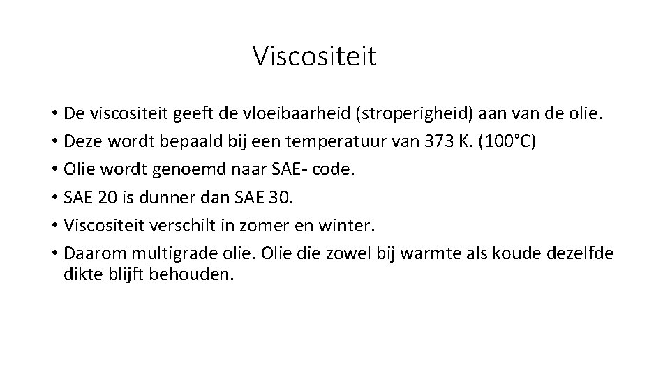 Viscositeit • De viscositeit geeft de vloeibaarheid (stroperigheid) aan van de olie. • Deze