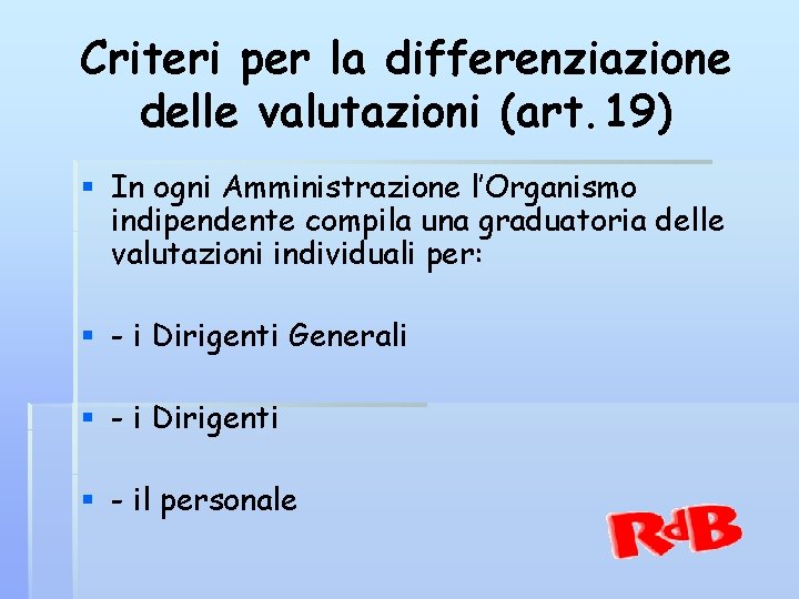 Criteri per la differenziazione delle valutazioni (art. 19) § In ogni Amministrazione l’Organismo indipendente