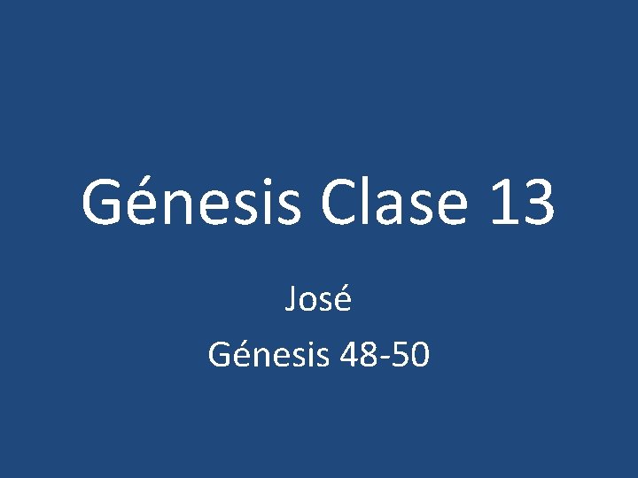 Génesis Clase 13 José Génesis 48 -50 