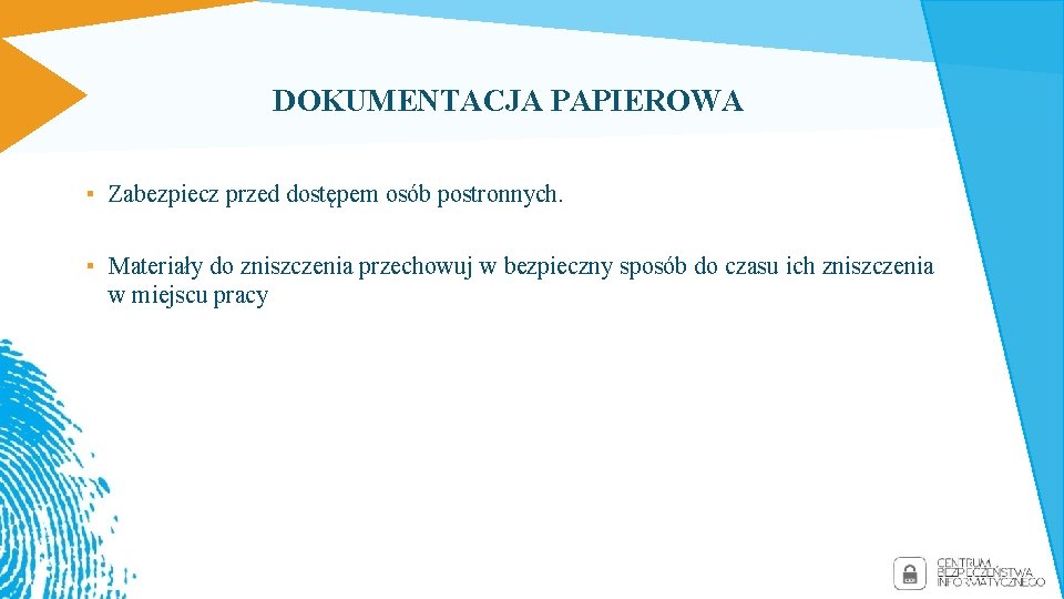 DOKUMENTACJA PAPIEROWA ▪ Zabezpiecz przed dostępem osób postronnych. ▪ Materiały do zniszczenia przechowuj w