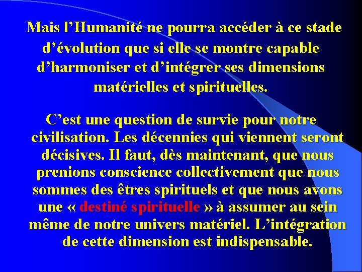 Mais l’Humanité ne pourra accéder à ce stade d’évolution que si elle se montre