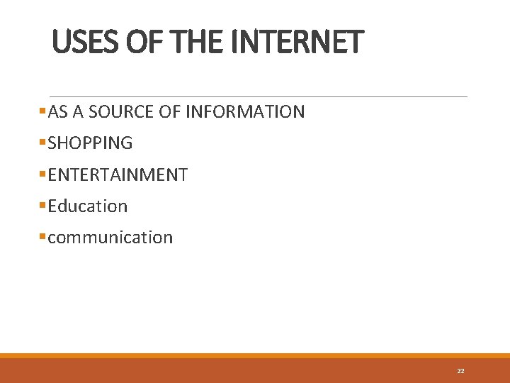 USES OF THE INTERNET §AS A SOURCE OF INFORMATION §SHOPPING §ENTERTAINMENT §Education §communication 22