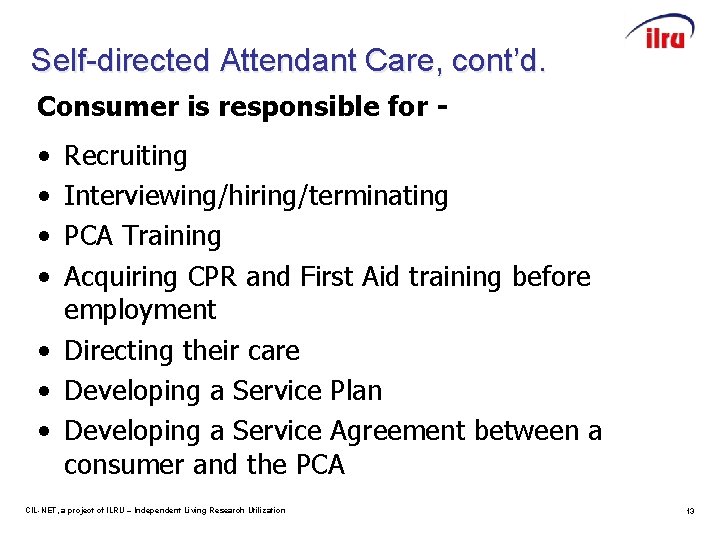 Self-directed Attendant Care, cont’d. Consumer is responsible for - • • Recruiting Interviewing/hiring/terminating PCA