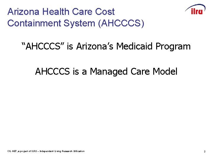 Arizona Health Care Cost Containment System (AHCCCS) “AHCCCS” is Arizona’s Medicaid Program AHCCCS is