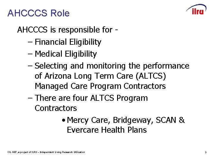 AHCCCS Role AHCCCS is responsible for – Financial Eligibility – Medical Eligibility – Selecting