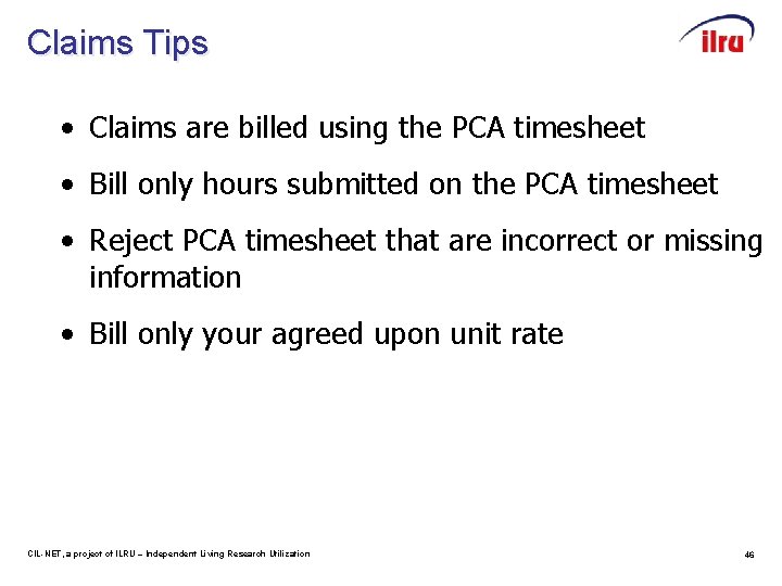 Claims Tips • Claims are billed using the PCA timesheet • Bill only hours
