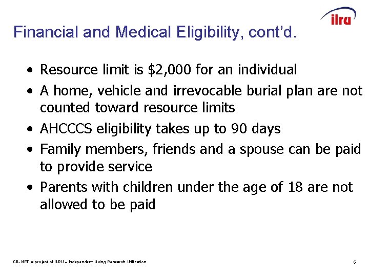 Financial and Medical Eligibility, cont’d. • Resource limit is $2, 000 for an individual