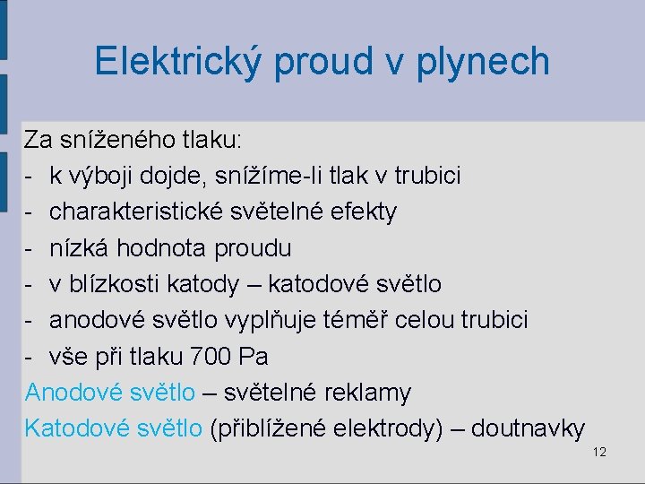 Elektrický proud v plynech Za sníženého tlaku: - k výboji dojde, snížíme-li tlak v