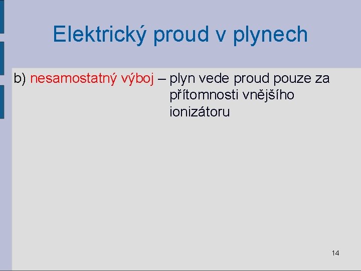 Elektrický proud v plynech b) nesamostatný výboj – plyn vede proud pouze za přítomnosti