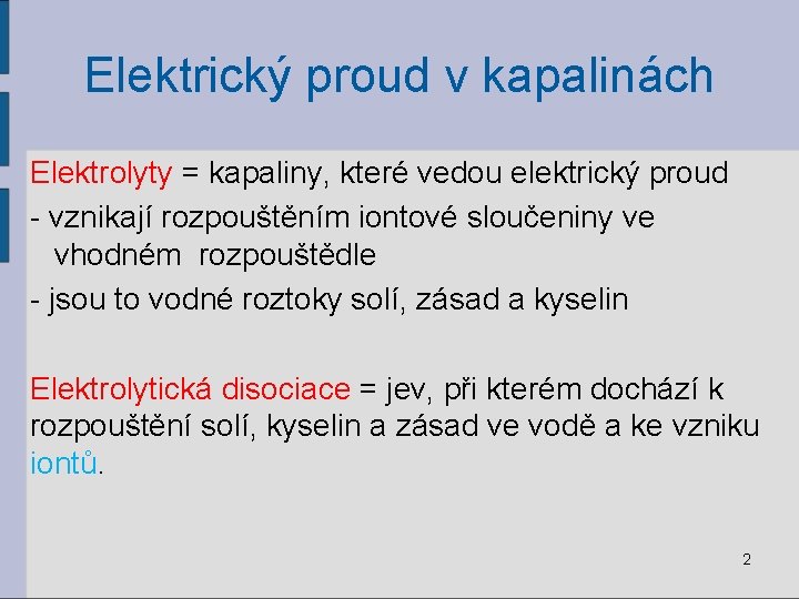 Elektrický proud v kapalinách Elektrolyty = kapaliny, které vedou elektrický proud - vznikají rozpouštěním