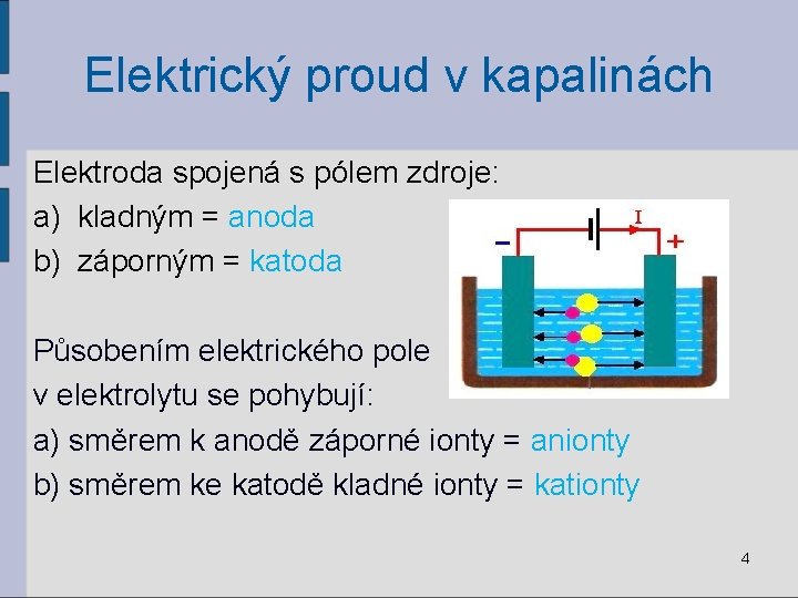 Elektrický proud v kapalinách Elektroda spojená s pólem zdroje: a) kladným = anoda b)