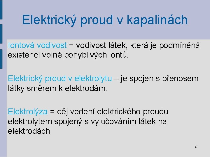 Elektrický proud v kapalinách Iontová vodivost = vodivost látek, která je podmíněná existencí volně