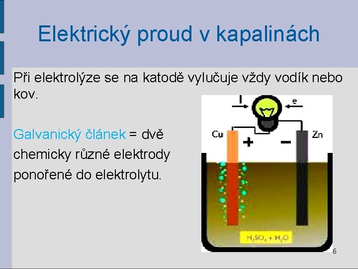 Elektrický proud v kapalinách Při elektrolýze se na katodě vylučuje vždy vodík nebo kov.