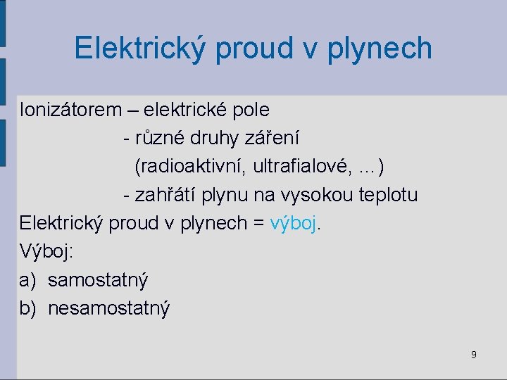 Elektrický proud v plynech Ionizátorem – elektrické pole - různé druhy záření (radioaktivní, ultrafialové,