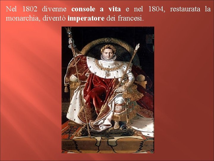 Nel 1802 divenne console a vita e nel 1804, restaurata la monarchia, diventò imperatore