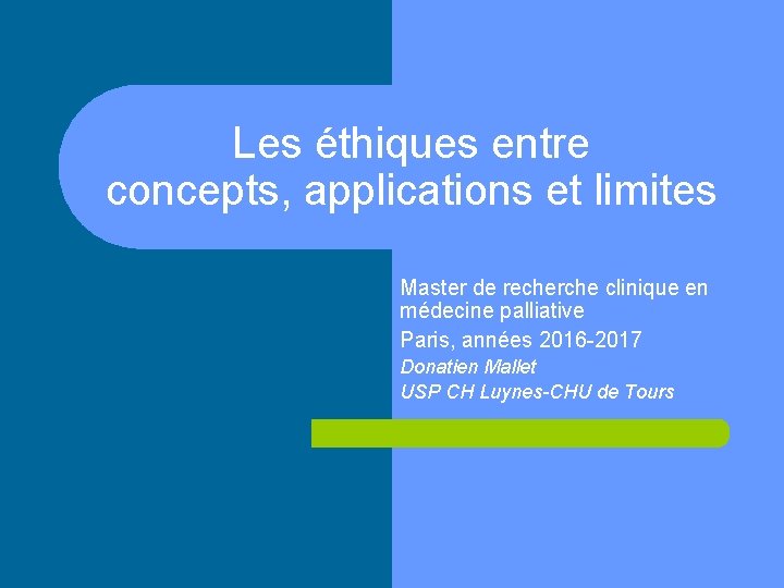 Les éthiques entre concepts, applications et limites Master de recherche clinique en médecine palliative