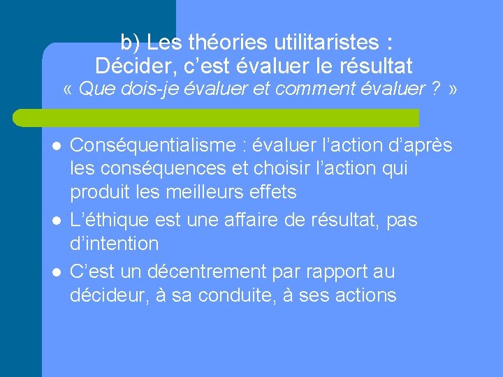 b) Les théories utilitaristes : Décider, c’est évaluer le résultat « Que dois-je évaluer