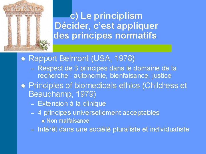 c) Le principlism Décider, c’est appliquer des principes normatifs l Rapport Belmont (USA, 1978)