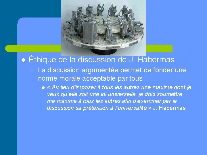 l Éthique de la discussion de J. Habermas : – La discussion argumentée permet