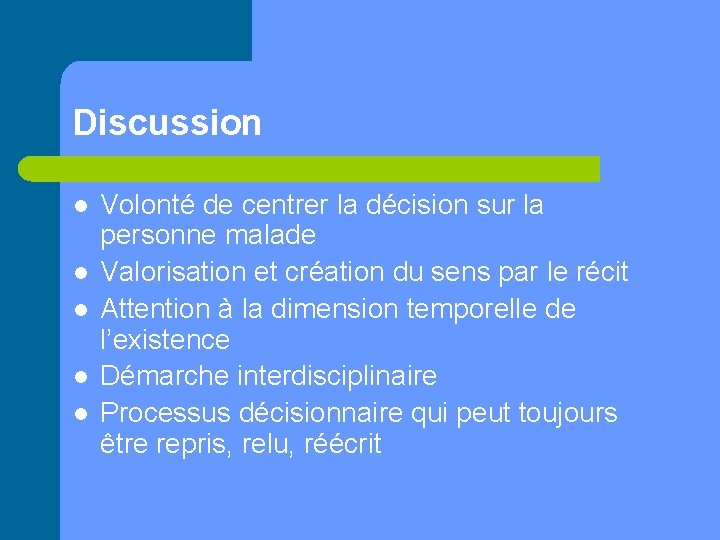 Discussion l l l Volonté de centrer la décision sur la personne malade Valorisation