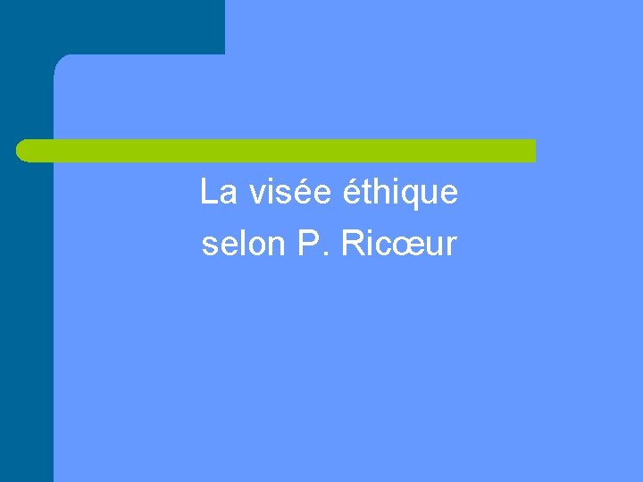 La visée éthique selon P. Ricœur 