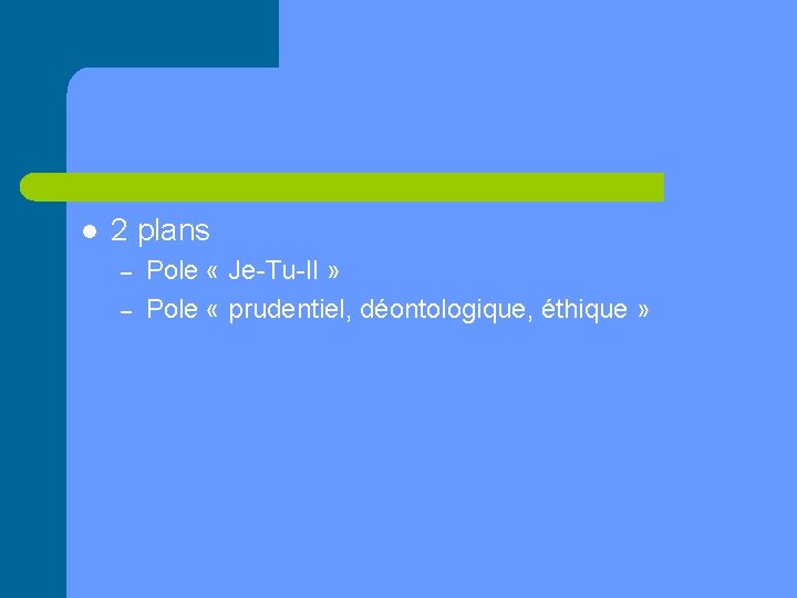 l 2 plans – – Pole « Je-Tu-Il » Pole « prudentiel, déontologique, éthique