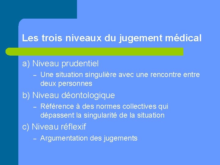 Les trois niveaux du jugement médical a) Niveau prudentiel – Une situation singulière avec