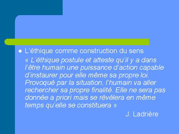 l L’éthique comme construction du sens « L’éthique postule et atteste qu’il y a